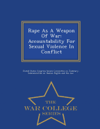 Rape as a Weapon of War: Accountability for Sexual Violence in Conflict - War College Series