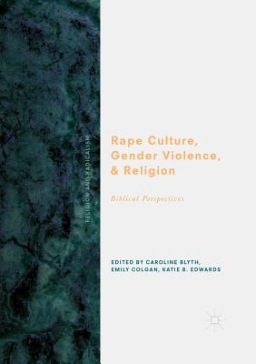 Rape Culture, Gender Violence, and Religion: Biblical Perspectives - Blyth, Caroline (Editor), and Colgan, Emily (Editor), and Edwards, Katie B. (Editor)