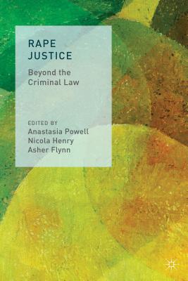 Rape Justice: Beyond the Criminal Law - Henry, Nicola (Editor), and Powell, Anastasia (Editor), and Flynn, Asher (Editor)