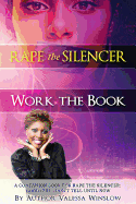 Rape The Silencer "Work The Book": A Companion Book For Rape The Silencer: Good Girls Don't Tell Until Now