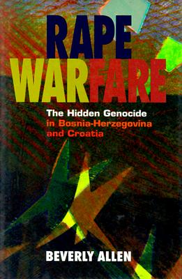 Rape Warfare: The Hidden Genocide in Bosnia-Herzegovina and Croatia - Allen, Beverly