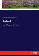 Raphael, His Life & Works