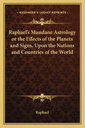 Raphael's Mundane Astrology or the Effects of the Planets and Signs, Upon the Nations and Countries of the World