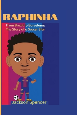 Raphinha: From Brazil to Barcelona: The Story of a Soccer Star. - Spencer, Jackson