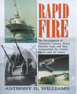 Rapid Fire: The Development of Automatic Cannon, Heavy Machine-Guns and Their Ammunition for Armies, Navies and Air for