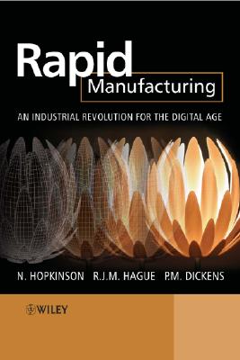 Rapid Manufacturing: An Industrial Revolution for the Digital Age - Hopkinson, Neil (Editor), and Hague, Richard (Editor), and Dickens, Philip (Editor)