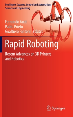 Rapid Roboting: Recent Advances on 3D Printers and Robotics - Auat, Fernando (Editor), and Prieto, Pablo (Editor), and Fantoni, Gualtiero (Editor)