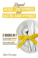 Rapid Weight Loss Hypnosis and Gastric Band Hypnosis 2 in 1: The Effective Method of Losing Weight Healthily in Less than 10 Days. Learn to Eat Mindfully Through Meditation and Stop Emotional Eating