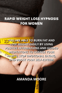 Rapid Weight Loss Hypnosis for Women: You Are Able to Burn Fat and Lose Weight Easily by Using Positive Affirmations and Guided Meditations to Change Your Habits, Stop Emotional Eating, and Boost Your Self-Esteem.
