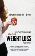 Rapid Weight Loss Hypnosis: The Most Complete Guide for Women on How to Lose Weight Effortlessly and Naturally through Proven Self-Hypnosis Techniques, Affirmations and Guided Meditations - 2 Manuscripts in 1 Book