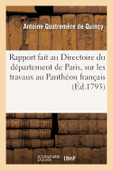 Rapport Fait Au Directoire Du D?partement de Paris, Sur Les Travaux Entrepris, Continu?s: Ou Achev?s Au Panth?on Fran?ais Depuis Le Dernier Compte Rendu Le 17 Novembre 1792