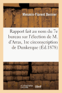 Rapport Fait Au Nom Du 7e Bureau Sur l'?lection de M. d'Arras Dans La 1re Circonscription de: L'Arrondissement de Dunkerque, 27 Mai 1878.