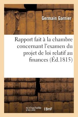 Rapport Fait ? La Chambre Au Nom d'Un Commission Sp?ciale: Charg?e de l'Examen Du Projet de Loi Relatif Au Finances - Garnier, Germain