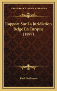 Rapport Sur La Juridiction Belge En Turquie (1897)
