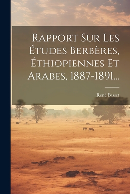 Rapport Sur Les Etudes Berberes, Ethiopiennes Et Arabes, 1887-1891... - Basset, Rene