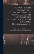 Rapport Sur Les Observations Internationales Des Nuages Au Comit International Mtorologique Par H. Hildebrand Hildebrandsson ...