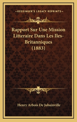 Rapport Sur Une Mission Litteraire Dans Les Iles-Britanniques (1883) - De Jubainville, Henry Arbois