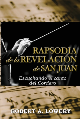 Rapsodia de la Revelaci?n de San Juan: Escuchando el canto del Cordero - Lowery, Robert