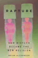 Rapture: How Biotech Became the New Religion - Alexander, Brian