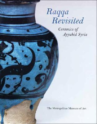 Raqqa Revisited: Ceramics of Ayyubid Syria - Jenkins-Madina, Marilyn, Dr.