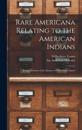 Rare Americana Relating to the American Indians: Being a Portion of the Library of Wilberforce Eames