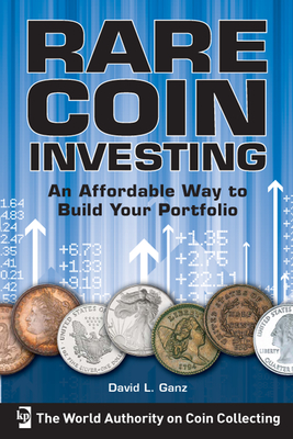 Rare Coin Investing: An Affordable Way to Build Your Portfolio - Ganz, David L