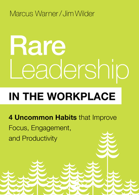 Rare Leadership in the Workplace: Four Uncommon Habits That Improve Focus, Engagement, and Productivity - Warner, Marcus, and Wilder, Jim
