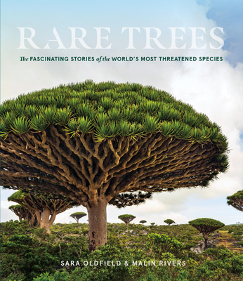 Rare Trees: The Fascinating Stories of the World's Most Threatened Species - Rivers, Malin, and Oldfield, Sara