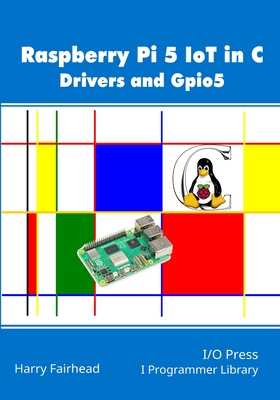 Raspberry Pi 5 IoT In C: Drivers and Gpio5 - Fairhead, Harry