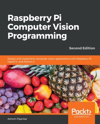 Raspberry Pi Computer Vision Programming: Design and implement computer vision applications with Raspberry Pi, OpenCV, and Python 3, 2nd Edition - Pajankar, Ashwin