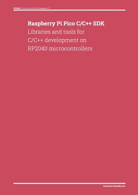 Raspberry Pi Pico C/C++ SDK: Libraries and tools for C/C++ development on RP2040 microcontrollers - Dienst, Donald (Compiled by)