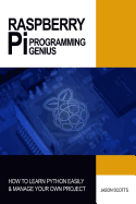 Raspberry Pi Programming Genius: How to Learn Python Easily & Manage Your Own Project