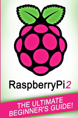 Raspberry Pi: Raspberry Pi 2: The Ultimate Beginner's Guide! - Johansen, Andrew