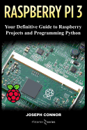 Raspberry Pi3: Your Definite Guide to Raspberry Projects and Python Programming: Learn the Basics of Raspberry Pi3 in One Week