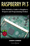 Raspberry PI3: Your Definite Guide to Raspberry Projects and Python Programming: Learn the Basics of Raspberry PI3 in One Week