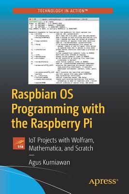 Raspbian OS Programming with the Raspberry Pi: IoT Projects with Wolfram, Mathematica, and Scratch - Kurniawan, Agus