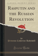 Rasputin and the Russian Revolution (Classic Reprint)