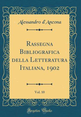 Rassegna Bibliografica Della Letteratura Italiana, 1902, Vol. 10 (Classic Reprint) - D'Ancona, Alessandro