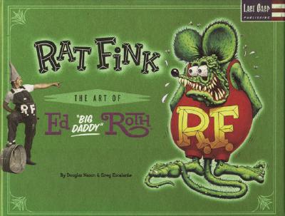 Rat Fink: Art of Ed 'Big Daddy' - Last, First