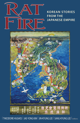 Rat Fire: Korean Stories from the Japanese Empire - Hughes, Theodore (Editor), and Kim, Jae-Yong (Editor), and Lee, Jin-Kyung (Editor)
