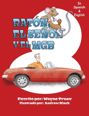 RAT?N, EL SENOR Y EL MGB (Bilingual Spanish - English): Mouse the Man and the MGB - Black, Andrew (Illustrator), and Truax, Nancy (Contributions by), and Lipsey, Lee (Contributions by)