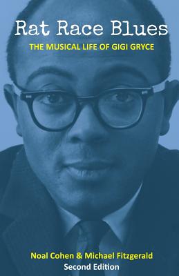 Rat Race Blues: The Musical Life of Gigi Gryce - Cohen, Noal, and Fitzgerald, Michael