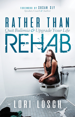 Rather Than Rehab: Quit Bulimia & Upgrade Your Life - Losch, Lori