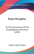 Ratio Discipline: Or The Constitution Of The Congregational Churches (1829)