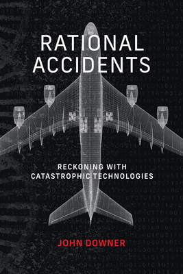 Rational Accidents: Reckoning with Catastrophic Technologies - Downer, John