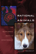 Rational Animals: The Teleological Roots of Intentionality Volume 34