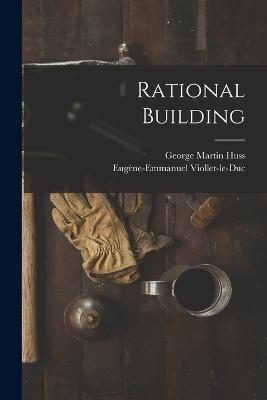 Rational Building - Huss, George Martin, and Viollet-Le-Duc, Eugne-Emmanuel