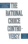 Rational Choice Controversy: Economic Models of Politics Reconsidered