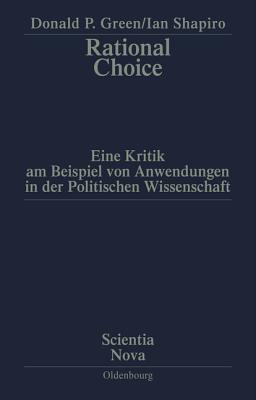 Rational Choice: Eine Kritik Am Beispiel Von Anwendungen in Der Politischen Wissenschaft. bersetzung Aus Dem Amerikanischen Von Annette Schmitt - Green, Donald P, and Shapiro, Ian