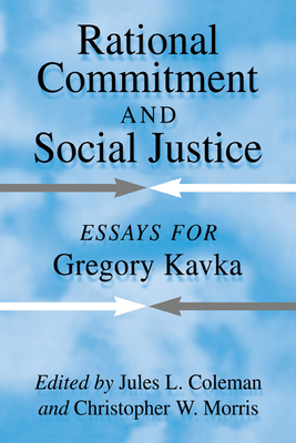 Rational Commitment and Social Justice: Essays for Gregory Kavka - Coleman, Jules L (Editor), and Morris, Christopher W (Editor)